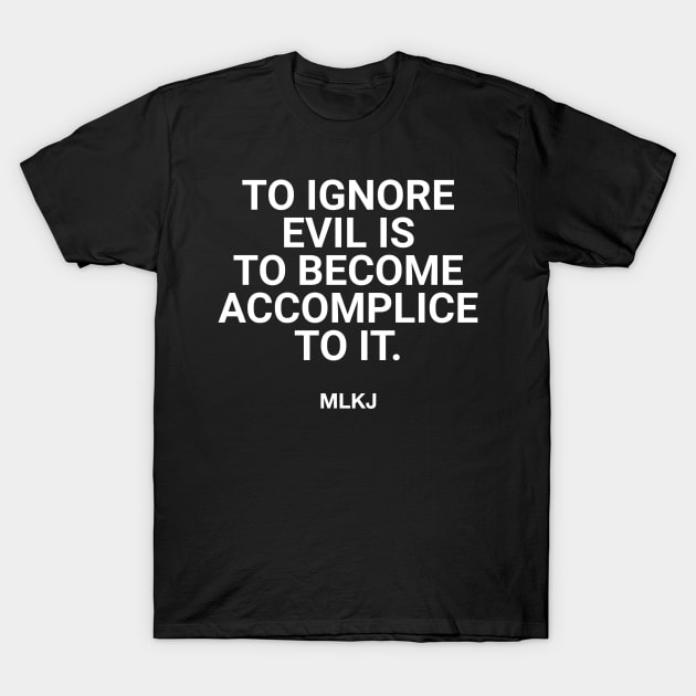 To Ignore Evil Is To Become Accomplice To It. T-Shirt by UrbanLifeApparel